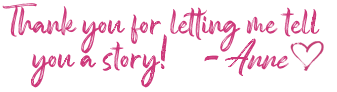 Thank you for letting me tell you a story! ~ Anne <3